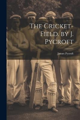 The Cricket-Field. by J. Pycroft - James Pycroft - cover