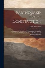 Earthquake-proof Construction: A Discussion Of The Effects Of Earthquakes On Building Construction With Special Reference To Structures Of Reinforced Concrete