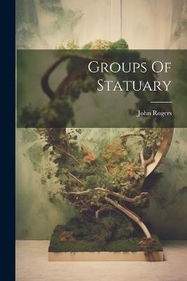 Groups Of Statuary - John Rogers - cover