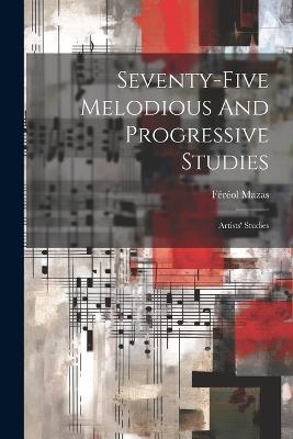 Seventy-five Melodious And Progressive Studies: Artists' Studies - Féréol Mazas - cover