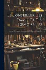 Le Conseiller Des Dames Et Des Demoiselles: Journal D'économie Domestique Et De Travaux D'aiguille...