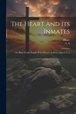 The Heart And Its Inmates: Or, Plain Truths Taught From Pictures [a Lect., Signed T.s.]