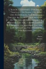 L' Iliade [l'odyssée] D'homère, Traduite En François, Avec Des Remarques Par Madame Dacier. 4e Éd. Rev... Augmentée De Nouvelles Remarques De Madame Dacier... [- Supplément À L'homère De Madame Dacier, Contenant La Vie D'homère Par Madame Dacier, ...