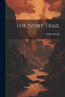 The Ivory Trail - Talbot Mundy - cover