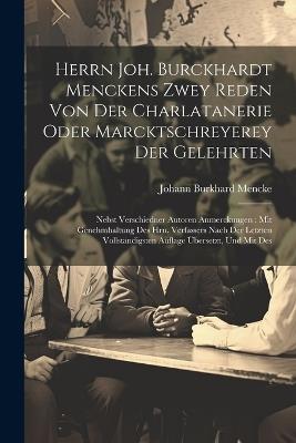 Herrn Joh. Burckhardt Menckens Zwey Reden Von Der Charlatanerie Oder Marcktschreyerey Der Gelehrten: Nebst Verschiedner Autoren Anmerckungen: Mit Genehmhaltung Des Hrn. Verfassers Nach Der Letzten Vollständigsten Auflage Übersetzt, Und Mit Des - Johann Burkhard Mencke - cover