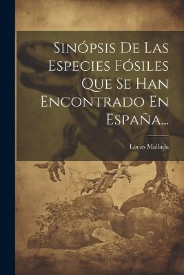 Sinópsis De Las Especies Fósiles Que Se Han Encontrado En España... - Lucas Mallada - cover