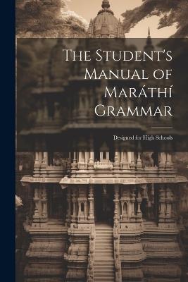 The Student's Manual of Maráthí Grammar: Designed for High Schools - Anonymous - cover