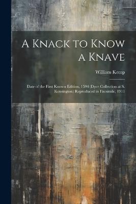 A Knack to Know a Knave; Date of the First Known Edition, 1594 (Dyce Collection at S. Kensington) Reproduced in Facsimile, 1911 - William Kemp - cover