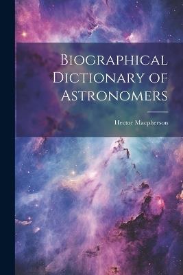 Biographical Dictionary of Astronomers - Hector MacPherson - cover