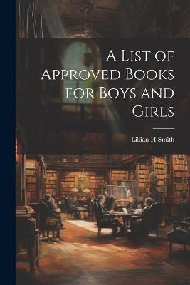 A List of Approved Books for Boys and Girls - Smith Lillian H - cover
