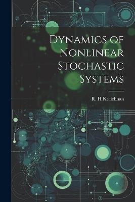 Dynamics of Nonlinear Stochastic Systems - R H Kraichnan - cover