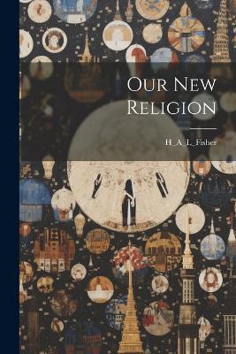 Our New Religion - H_a_l_fisher H_a_l_fisher - cover