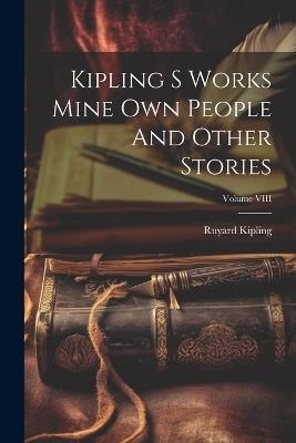 Kipling S Works Mine Own People And Other Stories; Volume VIII - Ruyard Kipling - cover