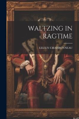 Waltzing in Ragtime - Eileen Charbonneau - cover