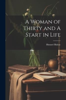 A Woman of Thirty and A Start in Life - Honoré Balzac - cover