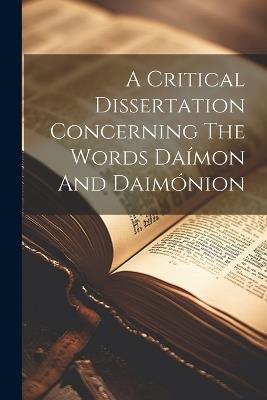 A Critical Dissertation Concerning The Words Daímon And Daimónion - Anonymous - cover