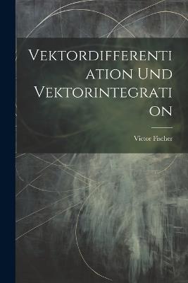 Vektordifferentiation Und Vektorintegration - Victor Fischer - cover