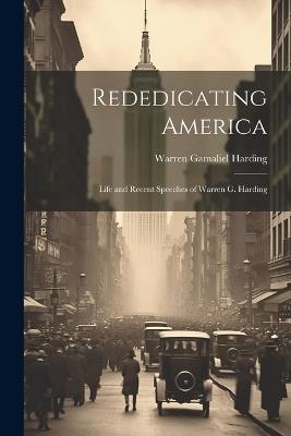 Rededicating America: Life and Recent Speeches of Warren G. Harding - Warren Gamaliel Harding - cover