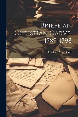 Briefe an Christian Garve, 1789-1798 - Friedrich Von Gentz - cover