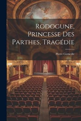 Rodogune, Princesse Des Parthes, Tragédie - Pierre Corneille - cover
