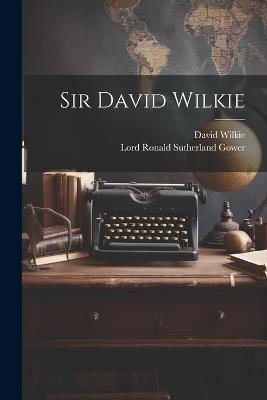 Sir David Wilkie - Lord Ronald Sutherland Gower,David Wilkie - cover