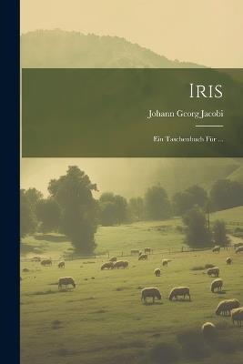 Iris: Ein Taschenbuch Für ... - Johann Georg Jacobi - cover