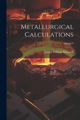 Metallurgical Calculations; Volume 1 - Joseph William Richards - cover