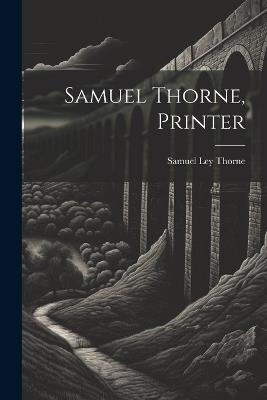 Samuel Thorne, Printer - Samuel Ley Thorne - cover