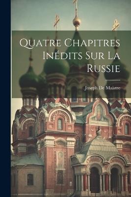 Quatre Chapitres Inédits Sur La Russie - Joseph De Maistre - cover