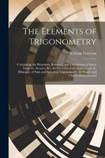 The Elements of Trigonometry: Containing, the Properties, Relations, and Calculations of Sines, Tangents, Secants, &C. the Doctrine of the Sphere, and the Principles of Plain and Spherical Trigonometry. All Plainly and Clearly Demonstrated