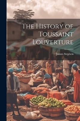 The History of Toussaint Louverture - James Stephen - cover