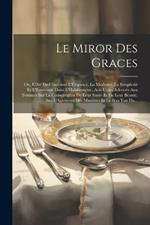 Le Miror Des Graces: Ou, L'Art De Combiner L'Elegance, La Modestie, La Simplicité Et L'Economie Dans L'Habillement; Avis Utiles Adressés Aux Femmes Sur La Conservation De Leur Santé Et De Leur Beauté, Sur L'Agrément Des Manières Et Le Bon Ton Da...