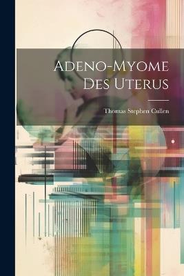 Adeno-Myome Des Uterus - Thomas Stephen Cullen - cover