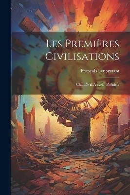 Les Premières Civilisations: Chaldée & Assyrie, Phénicie - François Lenormant - cover