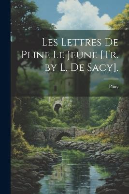 Les Lettres De Pline Le Jeune [Tr. by L. De Sacy]. - Pliny - cover
