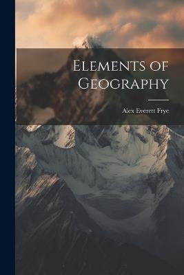 Elements of Geography - Alex Everett Frye - cover