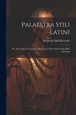 Palaestra Stili Latini: Or, Materials for Translation Into Latin Prose, Selected by B.H. Kennedy