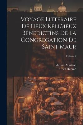 Voyage Litteraire De Deux Religieux Benedictins De La Congregation De Saint Maur; Volume 1 - Ursin Durand,Edmond Martène - cover