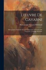 L'oeuvre De Gavarni: Lithographies Originales Et Essais D'eau-Forte Et De Procédés Nouveaux: Catalogue Raisonné