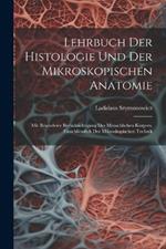 Lehrbuch Der Histologie Und Der Mikroskopischen Anatomie: Mit Besonderer Berücksichtigung Des Menschlichen Körpers, Einschliesslich Der Mikroskopischen Technik