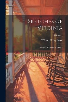 Sketches of Virginia: Historical and Biographical; Volume 2 - William Henry Foote - cover