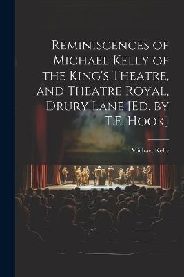 Reminiscences of Michael Kelly of the King's Theatre, and Theatre Royal, Drury Lane [Ed. by T.E. Hook] - Michael Kelly - cover