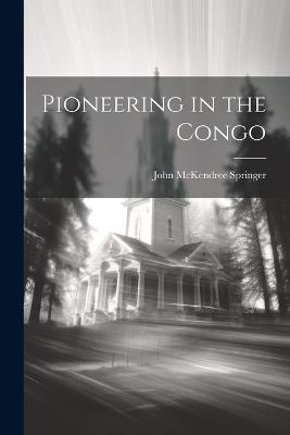 Pioneering in the Congo - John McKendree Springer - cover