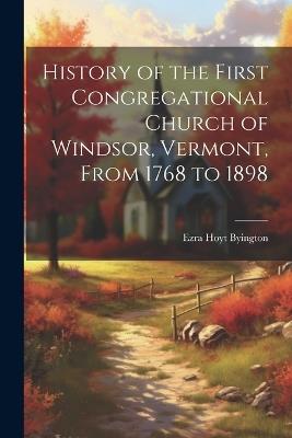 History of the First Congregational Church of Windsor, Vermont, From 1768 to 1898 - Ezra Hoyt Byington - cover