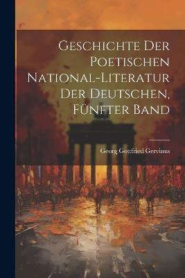 Geschichte der poetischen National-Literatur der Deutschen, Fünfter Band - Georg Gottfried Gervinus - cover