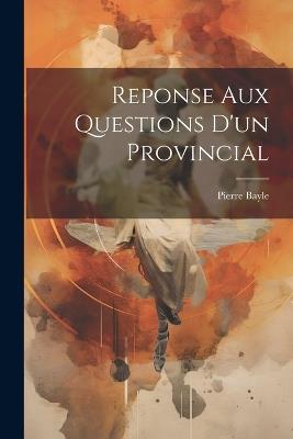 Reponse Aux Questions D'un Provincial - Pierre Bayle - cover