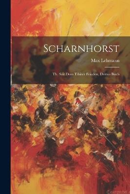 Scharnhorst: Th. Seit Dem Tilsiter Frieden, Drittes Buch - Max Lehmann - cover