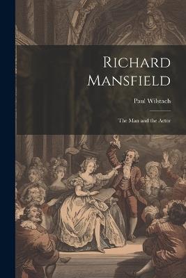 Richard Mansfield: The Man and the Actor - Paul Wilstach - cover