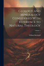 Geology and Mineralogy Considered With Reference to Natural Theology; Volume 2