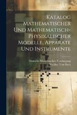 Katalog Mathematischer Und Mathematisch-Physikalischer Modelle, Apparate Und Instrumente